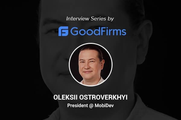 OLEKSII OSTROVERKHYI’S INTERVIEW AT GOODFIRMS